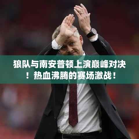 狼队与南安普顿上演巅峰对决!热血沸腾的赛场激战!
