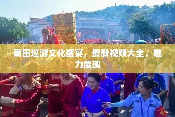 莆田巡游文化盛宴,最新视频大全,魅力展现