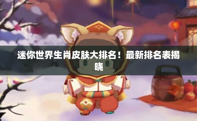 迷你世界生肖皮肤大排名!最新排名表揭晓