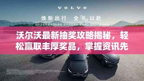 沃尔沃最新抽奖攻略揭秘,轻松赢取丰厚奖品,掌握资讯先机