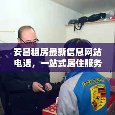 安昌租房最新信息网站电话,一站式居住服务满足您的需求