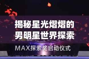 揭秘星光熠熠的男明星世界探索之旅