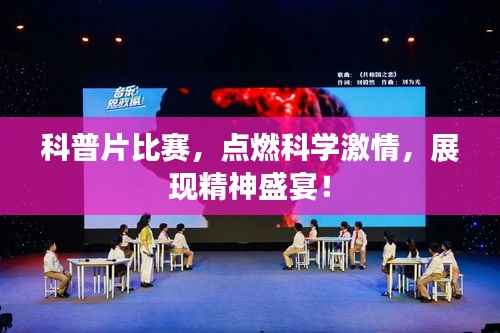 科普片比赛,点燃科学激情,展现精神盛宴!
