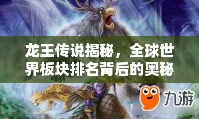 龙王传说揭秘,全球世界板块排名背后的奥秘