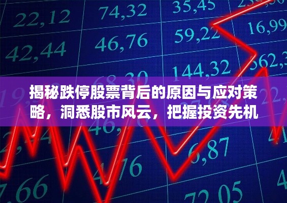 揭秘跌停股票背后的原因与应对策略,洞悉股市风云,把握投资先机