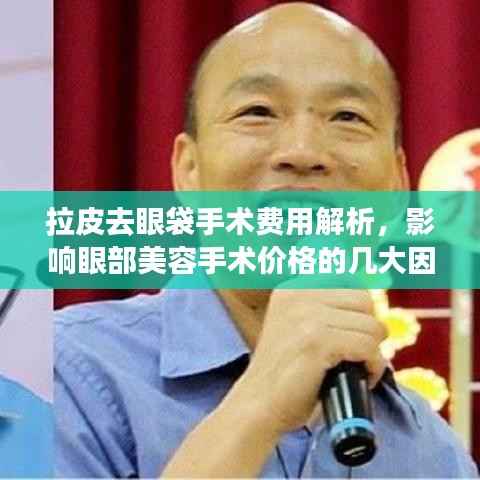 拉皮去眼袋手术费用解析,影响眼部美容手术价格的几大因素