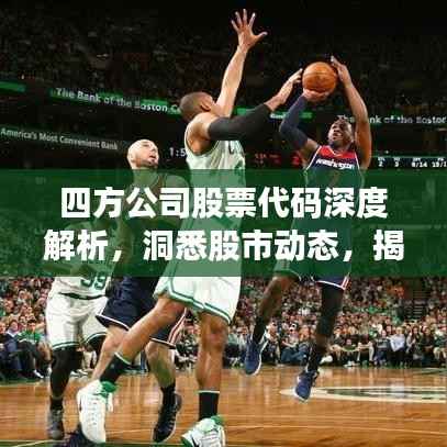 四方公司股票代码深度解析,洞悉股市动态,揭秘投资机遇