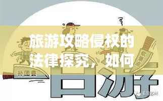 旅游攻略侵权的法律探究,如何避免侵权风险?