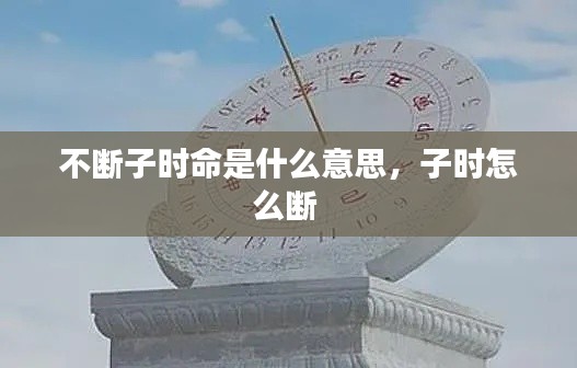 不断子时命是什么意思,子时怎么断