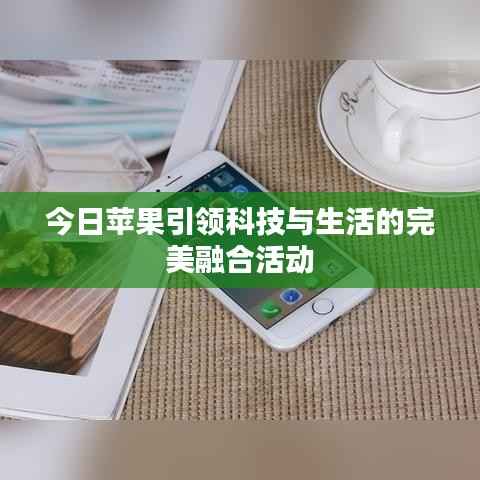 今日苹果引领科技与生活的完美融合活动