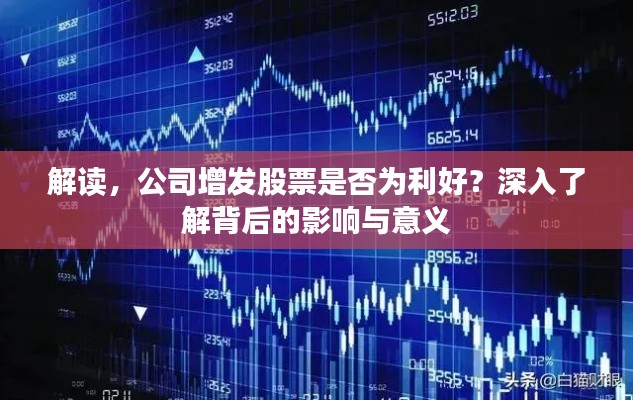 解读,公司增发股票是否为利好?深入了解背后的影响与意义