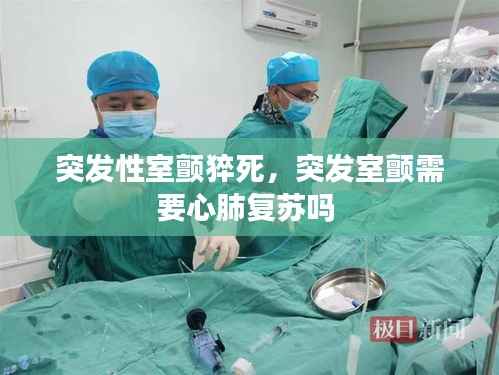 突发性室颤猝死,突发室颤需要心肺复苏吗