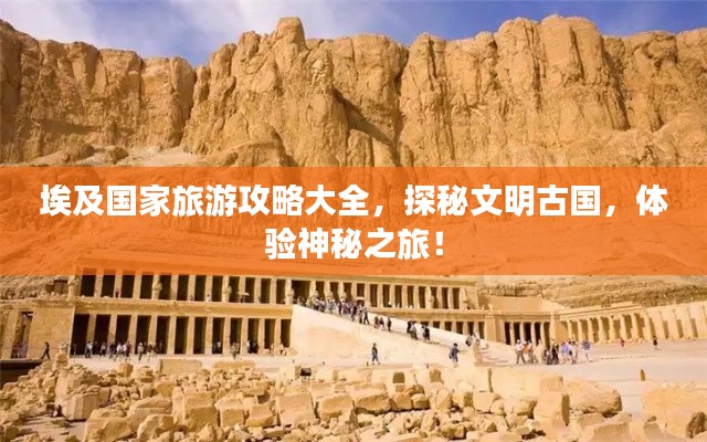 埃及国家旅游攻略大全,探秘文明古国,体验神秘之旅!