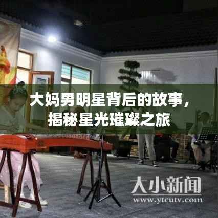 大妈男明星背后的故事,揭秘星光璀璨之旅
