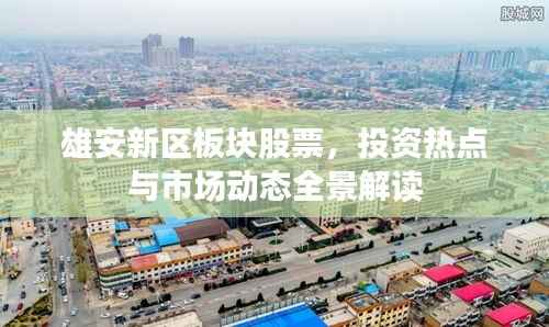 雄安新区板块股票,投资热点与市场动态全景解读
