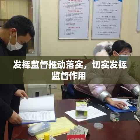 发挥监督推动落实,切实发挥监督作用