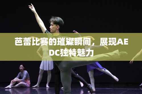 芭蕾比赛的璀璨瞬间,展现AEDC独特魅力