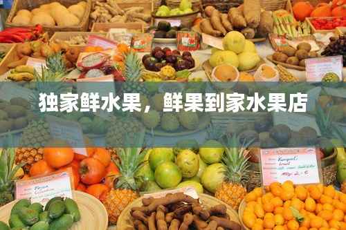 独家鲜水果,鲜果到家水果店