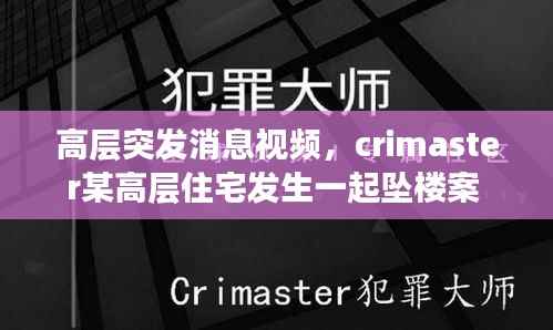 高层突发消息视频,crimaster某高层住宅发生一起坠楼案