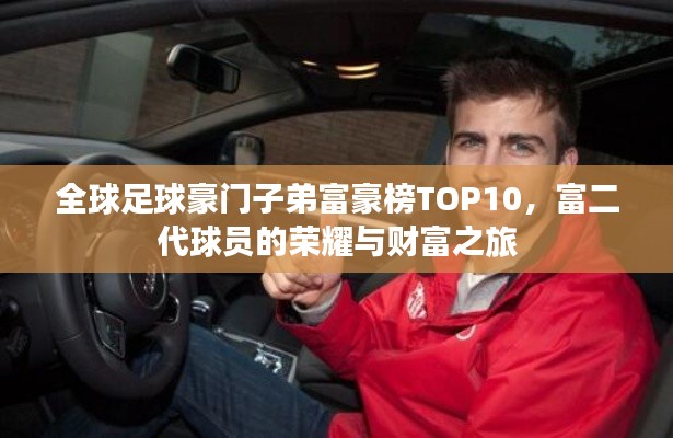 全球足球豪门子弟富豪榜TOP10,富二代球员的荣耀与财富之旅
