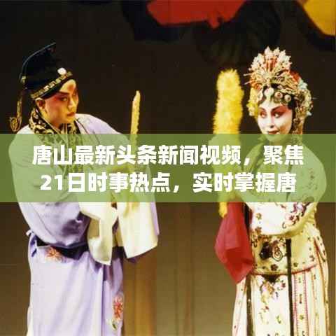 唐山最新头条新闻视频,聚焦21日时事热点,实时掌握唐山动态