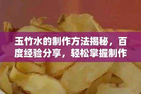 玉竹水的制作方法揭秘,百度经验分享,轻松掌握制作技巧!
