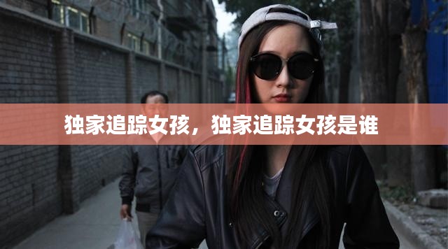 独家追踪女孩,独家追踪女孩是谁