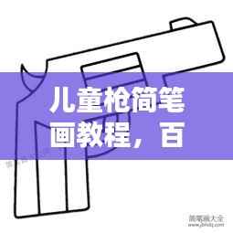 儿童枪简笔画教程,百度知识与创意的完美结合