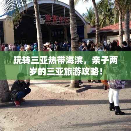 玩转三亚热带海滨,亲子两岁的三亚旅游攻略!