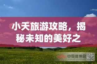 小天旅游攻略,揭秘未知的美好之旅