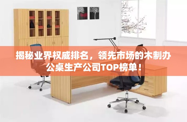 揭秘业界权威排名,领先市场的木制办公桌生产公司TOP榜单!