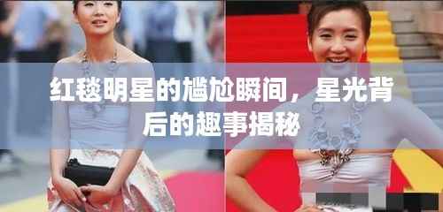 红毯明星的尴尬瞬间,星光背后的趣事揭秘
