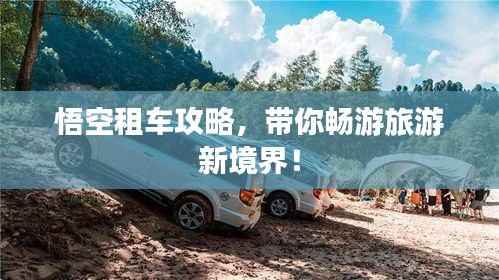 悟空租车攻略,带你畅游旅游新境界!