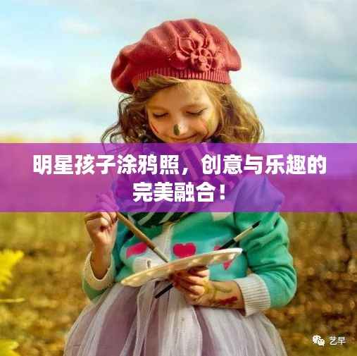 明星孩子涂鸦照,创意与乐趣的完美融合!